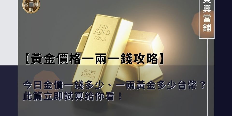 今日金價一錢多少、一兩黃金多少台幣？此篇立即試算給你看！